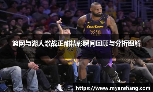 篮网与湖人激战正酣精彩瞬间回顾与分析图解